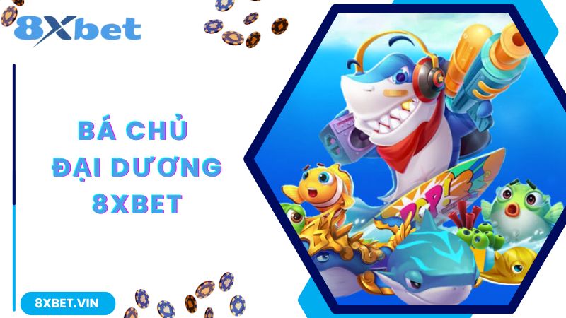 Bá Chủ Đại Dương - Game Bắn Cá Hấp Dẫn Số 1 Tại 8Xbet 1 Khám phá về trò chơi