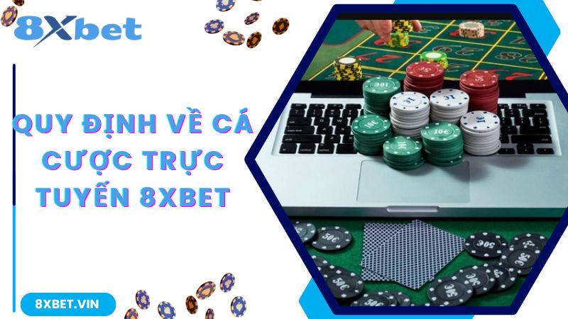 Điều Khoản Và Điều Kiện Mới Nhất 2024 Tại Nhà Cái 8Xbet 3 Quy định về hoạt động cá cược diễn ra tại 8Xbet