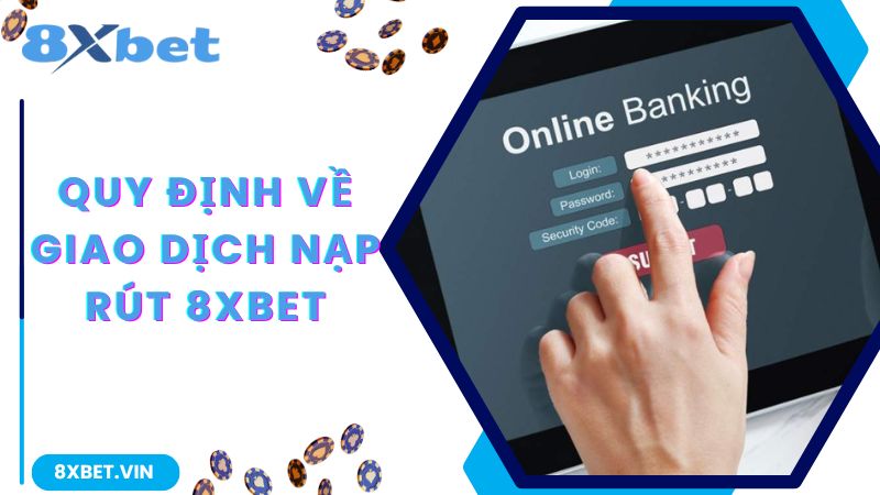 Điều Khoản Và Điều Kiện Mới Nhất 2024 Tại Nhà Cái 8Xbet 2 Quy định về giao dịch nạp rút tại nhà cái 8Xbet