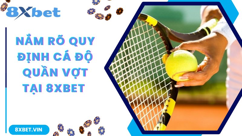 Kinh Nghiệm Chơi Cá Độ Quần Vợt Bất Bại Dành Cho Tân Binh 2 Nắm rõ quy định cá độ Quần Vợt tại 8Xbet